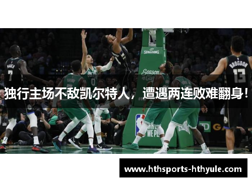 独行主场不敌凯尔特人，遭遇两连败难翻身！