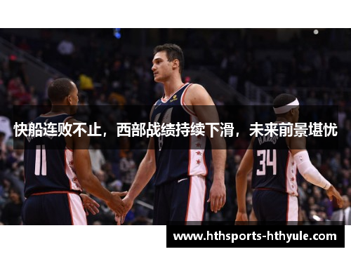 快船连败不止，西部战绩持续下滑，未来前景堪忧