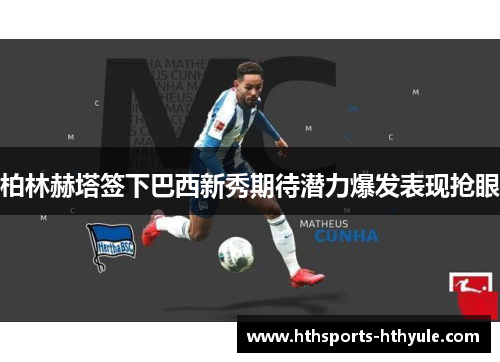 柏林赫塔签下巴西新秀期待潜力爆发表现抢眼