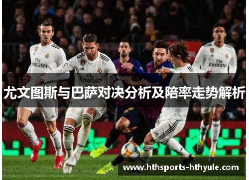 尤文图斯与巴萨对决分析及陪率走势解析